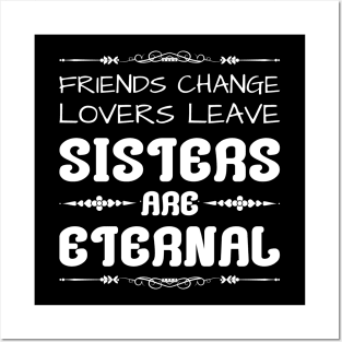 Friends change, lovers leave, sisters are eternal Posters and Art